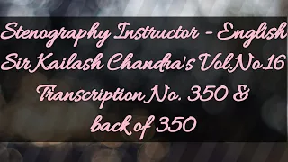 No. 350 & back of 350 // Volume 16 // 100 w.p.m. // Sir Kailash Chandra's Transcription // 840 words