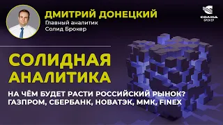 НА ЧЁМ БУДЕТ РАСТИ РОССИЙСКИЙ РЫНОК? ММК, ГАЗПРОМ, СБЕРБАНК, НОВАТЭК, FINEX. СОЛИДНАЯ АНАЛИТИКА #48