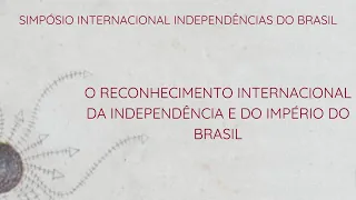 O RECONHECIMENTO INTERNACIONAL DA INDEPENDÊNCIA E DO IMPÉRIO DO BRASIL