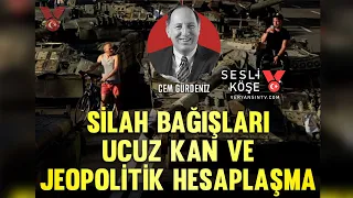 Silah bağışları, ucuz kan ve jeopolitik hesaplaşma | Cem Gürdeniz | Sesli Köşe