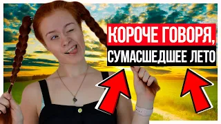 КОРОЧЕ ГОВОРЯ, СУМАСШЕДШЕЕ ЛЕТО. КАНИКУЛЫ!