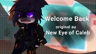 | Welcome Back | New Eye of Caleb | ORIGINAL AU |