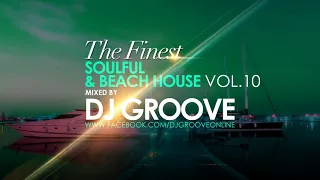 The Finest Soulful & Beach House Vol. #10 Mixed by DJ Groove