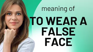 Unmasking Meanings: "To Wear a False Face"