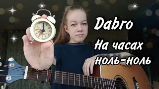 Dabro  - На часах ноль-ноль кавер на гитаре + аккорды (cover by Anelim)