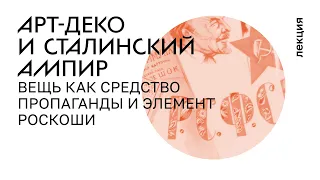 4. Арт-деко и сталинский ампир. 1920–1950-е. Вещь как средство пропаганды и элемент роскоши