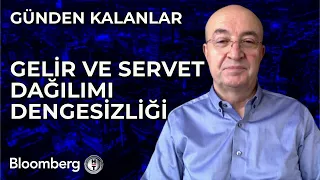 Günden Kalanlar - Gelir ve Servet Dağılımı Dengesizliği | 5 Haziran 2024