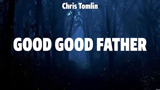 Chris Tomlin - Good Good Father (Lyrics) Hillsong UNITED, TAYA, Bethel Music, Lauren Daigle