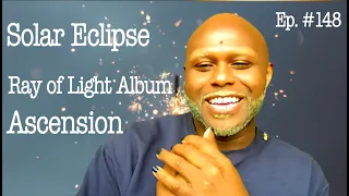 Episode #148: Solar Eclipse + Ray of Light Album Breakdown + Ascension Symptoms