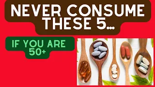 5 SUPPLEMENTS  PEOPLE OVER 50+ SHOULD NEVER CONSUME. Stop Consuming These 5 Supplements.