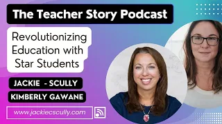 Revolutionizing Education with Star Students-Founder, Kimberly Gawne. Teacher Story Podcast