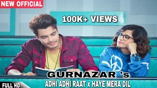 Adhi Adhi Raat × Haye Mera Dil - Gurnazar | Latest Punjabi Mashup 2017