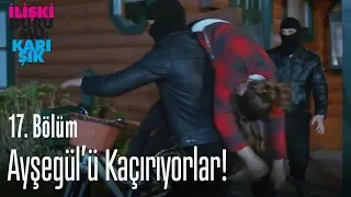 Ayşegül'ü kaçırıyorlar! - İlişki Durumu Karışık 17. Bölüm