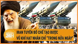 Diễn biến Israel-Iran: Iran tuyên bố chế tạo được vũ khí hạt nhân chỉ “trong nửa ngày”