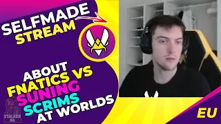 VIT Selfmade About FNATIC vs SUNING SCRIMS at Worlds 🤔