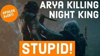 Arya killing Night King is SO Stupid | Game of Thrones Season 8 | The Long Night | Spoilers