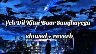 Yeh Dil Kitni Baar Samjhayega (slowed + reverb) || lofi music song ||