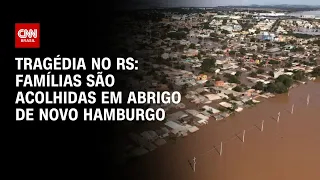 Tragédia no RS: Famílias são acolhidas em abrigos de Novo Hamburgo | BASTIDORES CNN