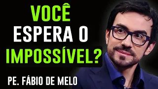 VOCÊ ESPERA PELO IMPOSSÍVEL NA SUA VIDA? REFLEXÃO - PADRE FABIO DE MELO