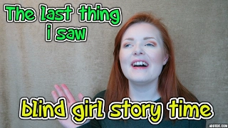 The Last Thing I Saw - Blind Girl Story Time | Lucy Edwards