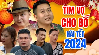 Hài Tết 2024 | TÌM VỢ CHO BỐ FULL HD | Hài Tết Mới Nhất 2023 | Cười Vỡ Bụng