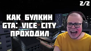 КАК БУЛКИН GTA: VICE CITY ПРОХОДИЛ (2/2) [ СМЕШНЫЕ МОМЕНТЫ С БУЛКИНЫМ ]