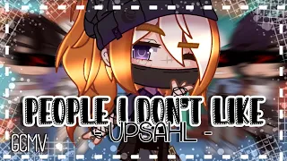 People I Don’t Like || ✨ UPSAHL ✨ [GCMV] ⛔️READ DESC!!⛔️