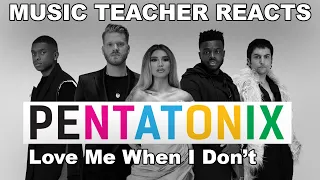 Music Teacher Reacts: PENTATONIX - Love Me When I Don't