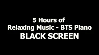 Relaxing Music - BTS Piano   BLACK SCREEN