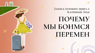 Почему мы боимся перемен. Запись прямого эфира с Катриной Арье