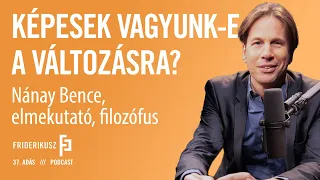 KÉPESEK VAGYUNK-E A VÁLTOZÁSRA? Nánay Bence elmekutató, filozófus / a Friderikusz Podcast 37. adása