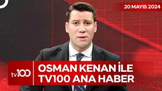 Osman Kenan Çapoğlu ile TV100 Ana Haber | 20 Mayıs 2024