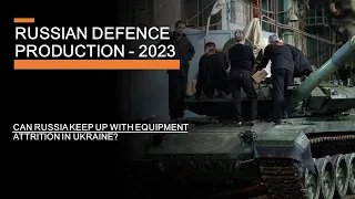 Russian Defence Production 2023 - Can Russia keep up with equipment attrition in Ukraine?