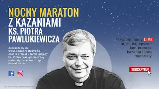 Nocny maraton z kazaniami ks. Piotra Pawlukiewicza (8/9.09.2021)