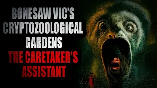 "Bonesaw Vic’s Cryptozoological Gardens The Caretaker's Assistant" | Creepypasta Storytime