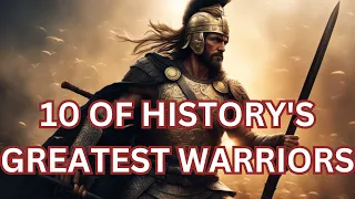 10 OF  HISTORY'S GREATEST WARRIORS