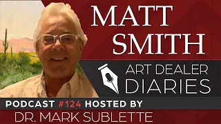 Matt Smith: Western Landscape Artist & Plein Air Painter - Epi. 124, Host Dr. Mark Sublette