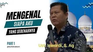 MENGENAL SIAPA AKU SEBENARNYA - KAJIAN TAUHID | UST. ISWARDI, S. AG (PART 1/4)