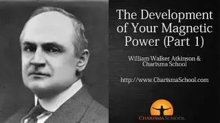 The Development of your Magnetic Power Part 1 - William Walker Atkison and Charisma School