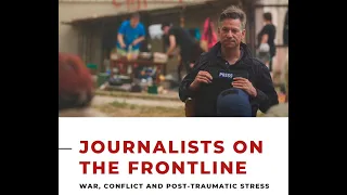 JOURNALISTS ON THE FRONTLINE: WAR, CONFLICT AND POST-TRAUMATIC STRESS - Marie Colvin Lecture Series