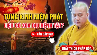 TỤNG KINH NIỆM PHẬT - CÓ XOA DỊU BỆNH TẬT HAY KHÔNG? (Thầy Giảng Quá Hay) | Thầy Thích Pháp Hòa 2023