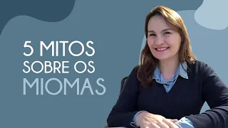 5 MITOS sobre os MIOMAS