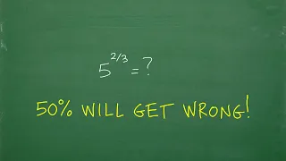 5 to the 2/3 power – 50% will Make and ERROR!