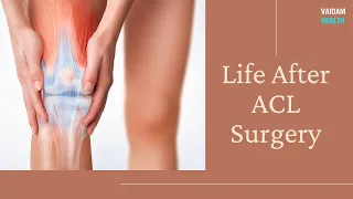 Life After ACL Surgery (Anterior Cruciate Ligament)