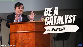 "Be A Catalyst" Sermon by Justin Chan