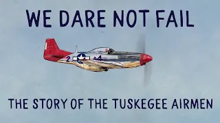 We Dare Not Fail: The Story of the Tuskegee Airmen