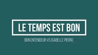 Bon Entendeur vs Isabelle Pierre - Le temps est bon | Lyrics.be