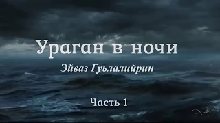 Эйваз Гуьлалийрин.  Ураган в ночи (часть 1)