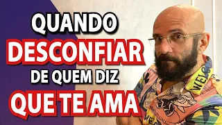 QUANDO DESCONFIAR DE QUEM DIZ QUE LHE AMA | Psicólogo Marcos Lacerda