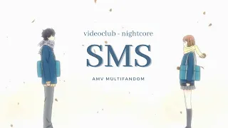 VIDEOCLUB - SMS - NIGHTCORE「 multifandom AMV」